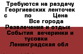 Требуются на раздачу Георгиевских ленточек с 30 .04 по 09.05. › Цена ­ 2 000 - Все города Развлечения и отдых » События, вечеринки и тусовки   . Ленинградская обл.